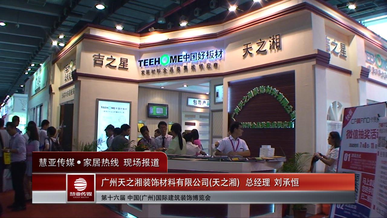 天之湘	精彩亮相2014广州建博会 慧亚专访总经理刘承恒