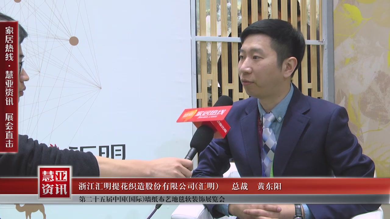 汇明精彩亮相第二十五届中国(国际)墙纸布艺地毯软装饰展览会慧亚专访总裁黄东阳