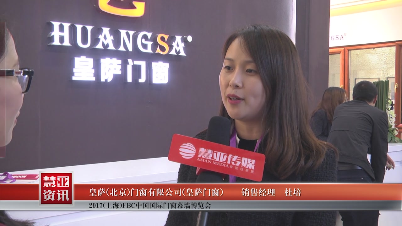     皇萨门窗受邀参加2017(上海)FBC中国国际门窗幕墙博览会慧亚传媒邀访销售经理杜培