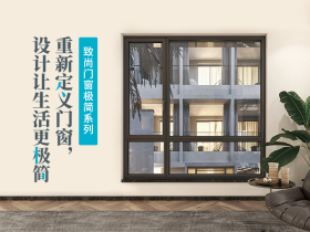 致尚门窗极简系列：重新定义门窗，设计让生活更极简
