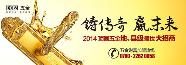 铸传奇·赢未来 2014顶固五金地、县级盛世大招商
