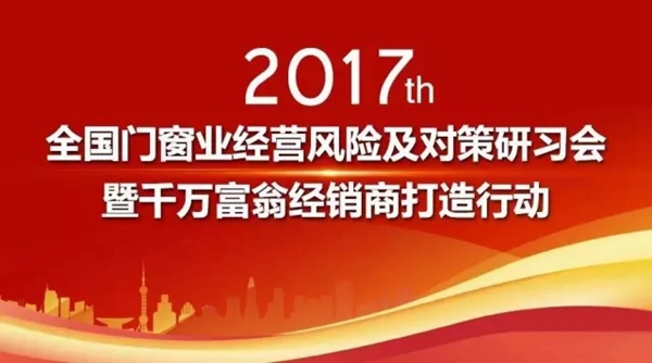 “2017全国门窗业经营风险及对策研习会”暨“千万富翁经销商打造行动”隆重召开 “2017全国门窗业经营风险及对策研习会”暨“千万富翁经销商打造行动”隆重召开