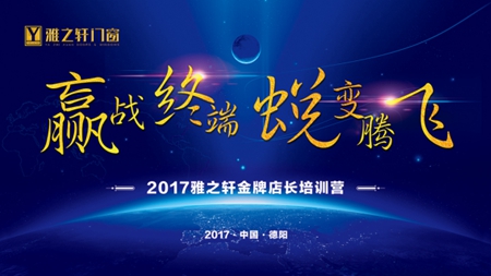 赢战终端 蜕变腾飞 2017年雅之轩门窗金牌店长特训营胜利召开！
