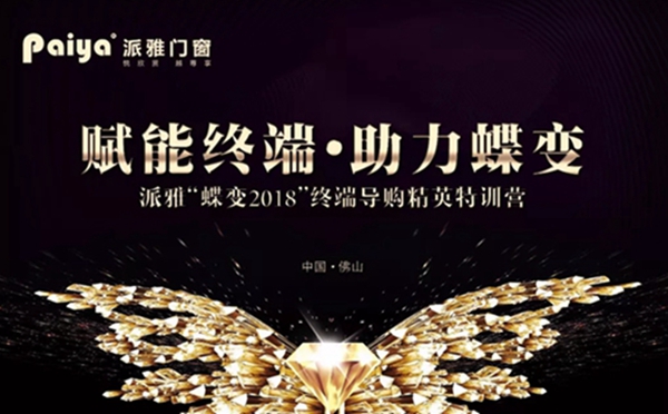 赋能终端·助力蝶变丨派雅门窗“蝶变2018”终端导购精英特训营完美结营