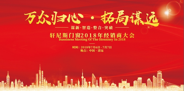 2018轩尼斯门窗“万众归心·拓局谋远”经销商大会即将召开 2018轩尼斯门窗“万众归心·拓局谋远”经销商大会即将召开