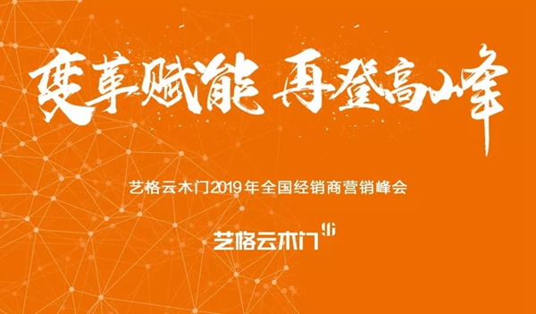 变革赋能 再登高峰——艺格云木门2019全国经销商营销峰会圆满成功