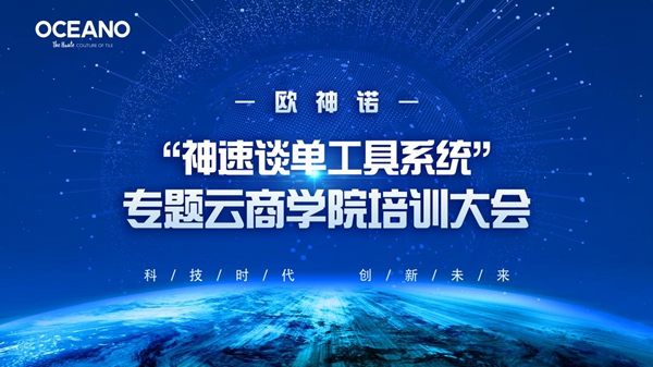 欧神诺“神速谈单工具系统”专题云商学院培训大会顺利举行