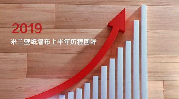 米兰壁纸·墙布2019年上半年捷报频传，砥砺歌行