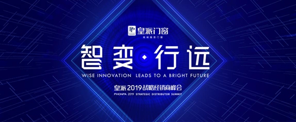 皇派门窗“智变·行远”2019战略经销商峰会即将举行