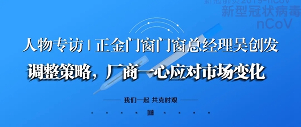 正金门窗总经理吴创发：调整策略，厂商一心应对市场变化