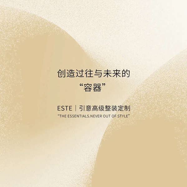 ESTE高级整装定制：创造过去与未来的 “容器”