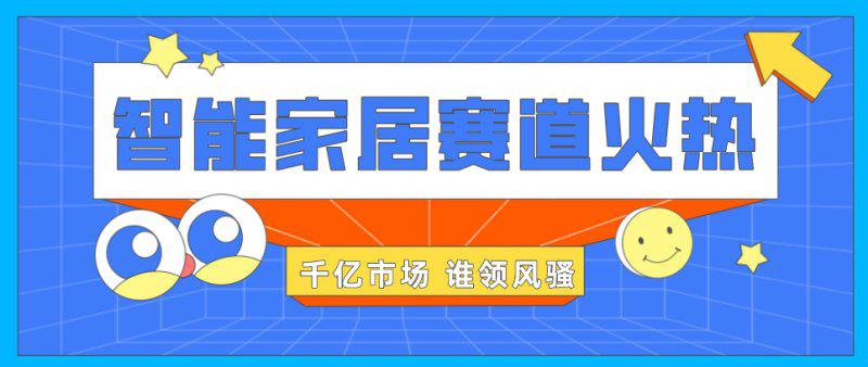 智能家居赛道火热，千亿级市场谁领风骚？