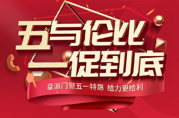 皇派门窗五一特惠，给力更给利