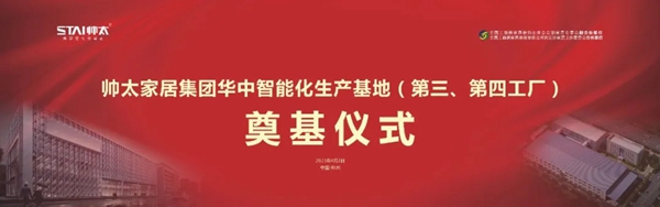 帅太全屋定制华中生产基地奠基仪式圆满结束！