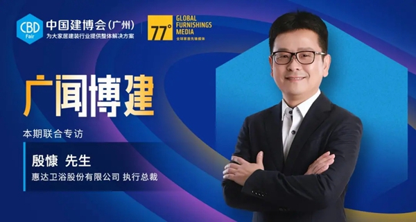 CBD Fair广闻博建丨惠达卫浴:探索「国货」内涵,重塑大国设计美学
