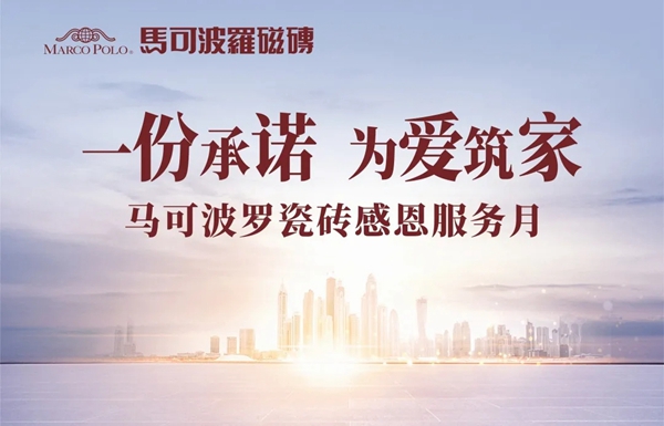 以真诚打动客户，马可波罗陶瓷感恩服务月收获感动