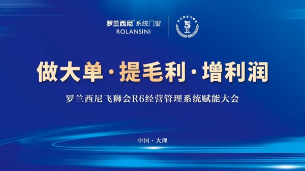 罗兰西尼系统门窗|2021飞狮会R6经营管理系统赋能大会圆满成功！