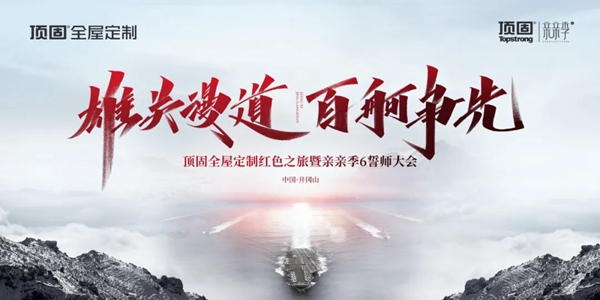 顶固全屋定制红色之旅暨亲亲季6誓师大会完美收官！