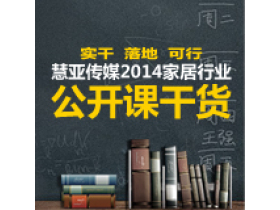 慧亚传媒2014家居行业公开课干货