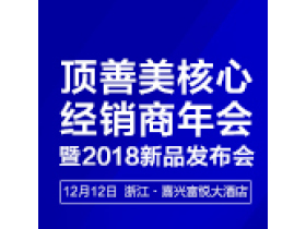 “焕新”——顶善美核心经销商年会暨2018新品发布