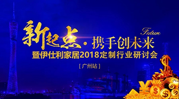 伊仕利2018定制行业研讨会,即将盛大来袭!